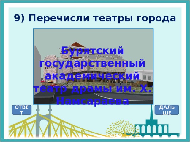 9) Перечисли театры города Бурятский государственный академический театр драмы им. Х. Намсараева ОТВЕТ ДАЛЬШЕ