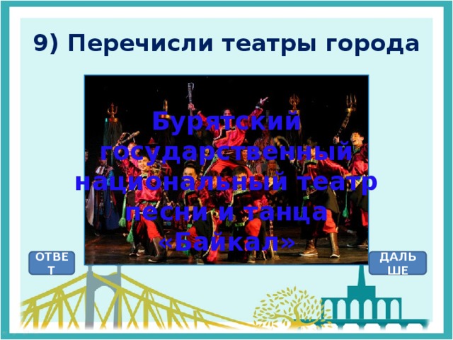 9) Перечисли театры города Бурятский государственный национальный театр песни и танца «Байкал» ОТВЕТ ДАЛЬШЕ