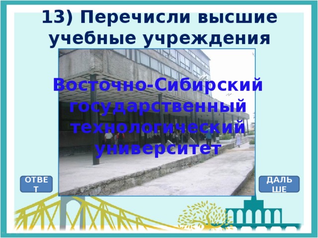 13) Перечисли высшие учебные учреждения Восточно-Сибирский государственный технологический университет ОТВЕТ ДАЛЬШЕ