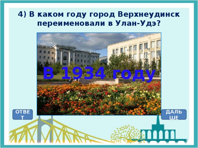 4) В каком году город Верхнеудинск переименовали в Улан-Удэ? В 1934 году ОТВЕТ ДАЛЬШЕ