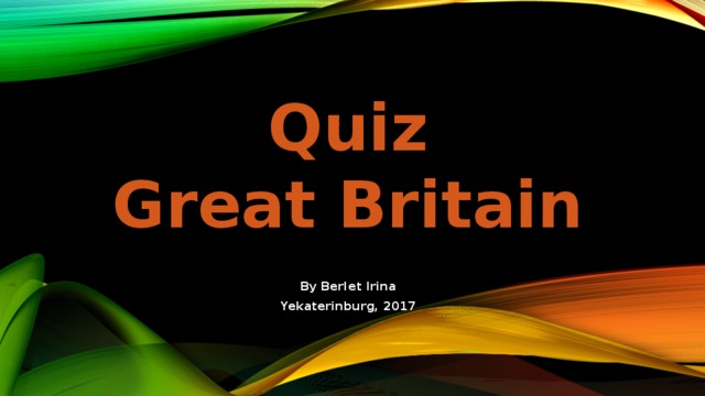Quiz  Great Britain By Berlet Irina Yekaterinburg, 2017 