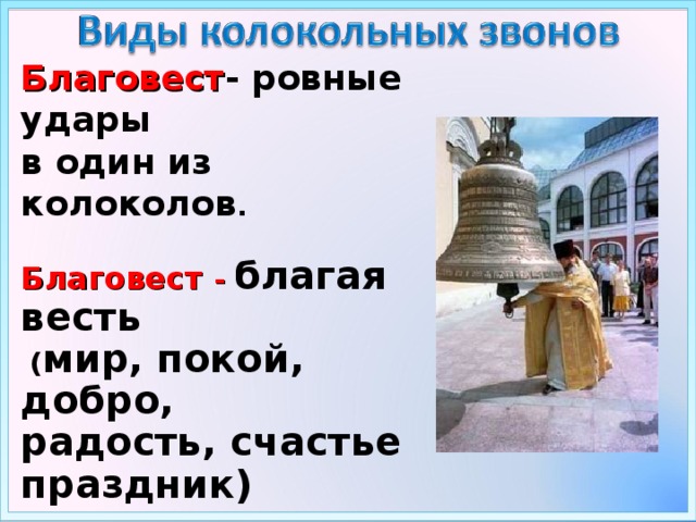 Благовест - ровные удары в один из колоколов .  Благовест - благая весть  ( мир, покой, добро, радость, счастье праздник)   Благодарю – дарю вам всем благо!