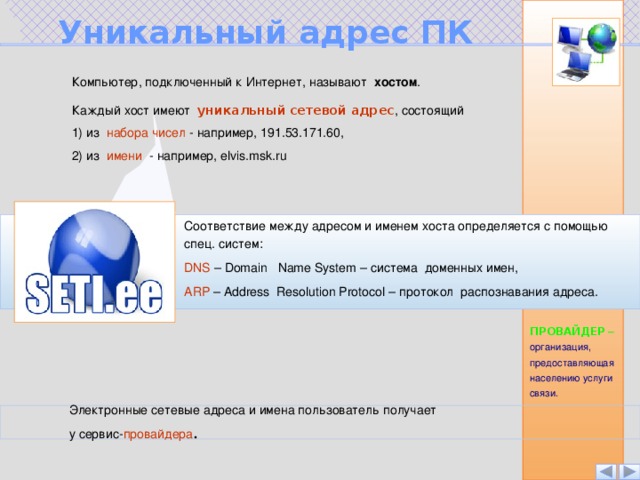 Компьютер подключенный к интернет обязательно имеет. Уникальный адрес компьютера. Для каждого компьютера подключенного к Internet, устанавливаются. Компьютеры, подключенные к интернет называют ...... Интернет. Компьютеры самостоятельно подключенные к Internet, называются.
