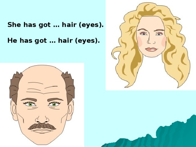 She has got … hair (eyes).  He has got … hair (eyes). 