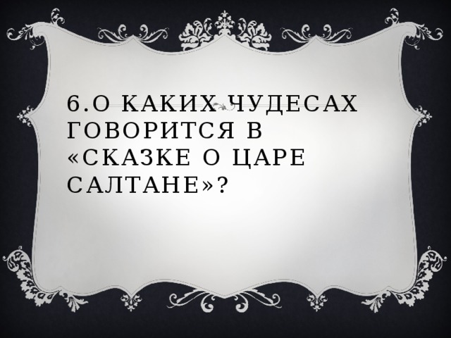 6.О каких чудесах говорится в «Сказке о царе Салтане»? 