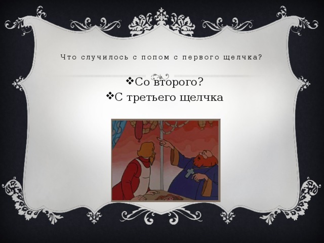 Что случилось с попом с первого щелчка?   Со второго? С третьего щелчка 