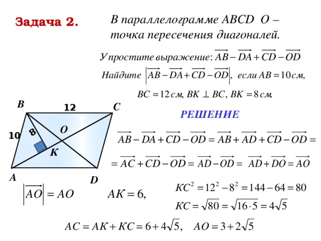 8 В параллелограмме АВСD О – точка пересечения диагоналей. Задача 2. В С 12 РЕШЕНИЕ О 10 К А D 