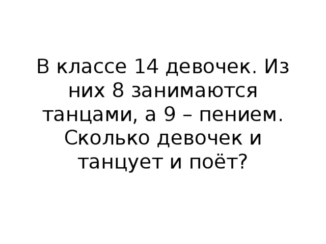 В классе 14 девочек. Из них 8 занимаются танцами, а 9 – пением. Сколько девочек и танцует и поёт? 