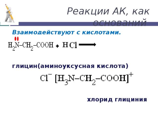 Реакции АК, как оснований Взаимодействуют с кислотами.   глицин(аминоуксусная кислота)    хлорид глициния  