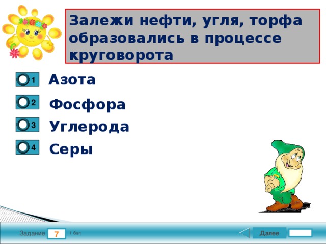 Залежи нефти, угля, торфа образовались в процессе круговорота Азота 1 Фосфора 2 Углерода 3 Серы 4 Далее 7 Задание 1 бал. 