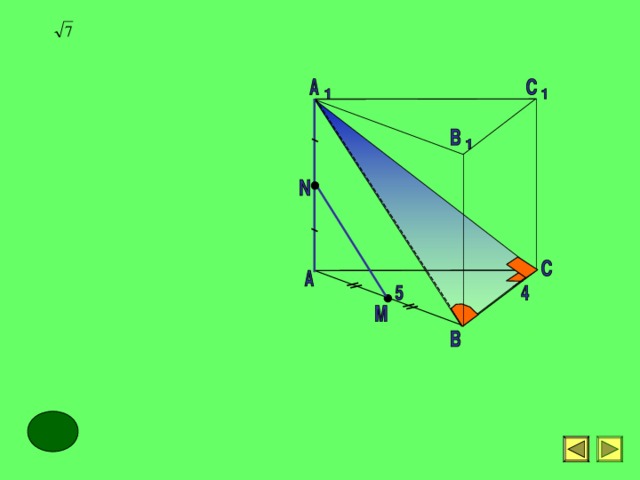 Дана призма ABCA 1 B 1 C 1 с основанием АВС. Угол С = 90 0 , ВС = 4, АВ = 5. Точки M и N – середины ребер AA 1 и АВ. Угол между прямыми NM и ВС равен 45 0 . Найдите высоту призмы. 14 