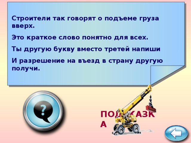    Строители так говорят о подъеме груза вверх. Это краткое слово понятно для всех. Ты другую букву вместо третей напиши И разрешение на въезд в страну другую получи.     виза ПОДСКАЗКА 