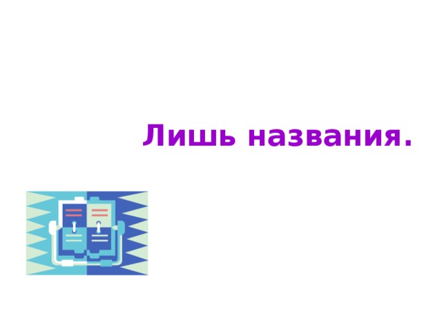 Лишь названия.  