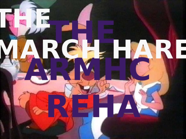 THE MARCH HARE THE ARMHC REHA 