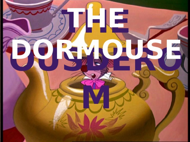 THE THE DORMOUSE OUSDEROM  