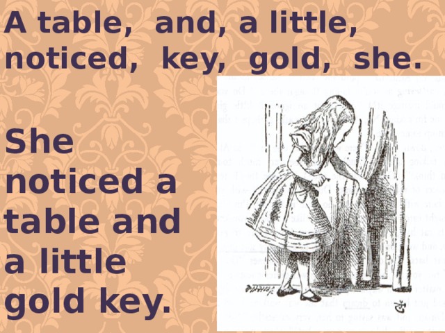 A table, and, a little, noticed, key, gold, she. She noticed a table and a little gold key. 