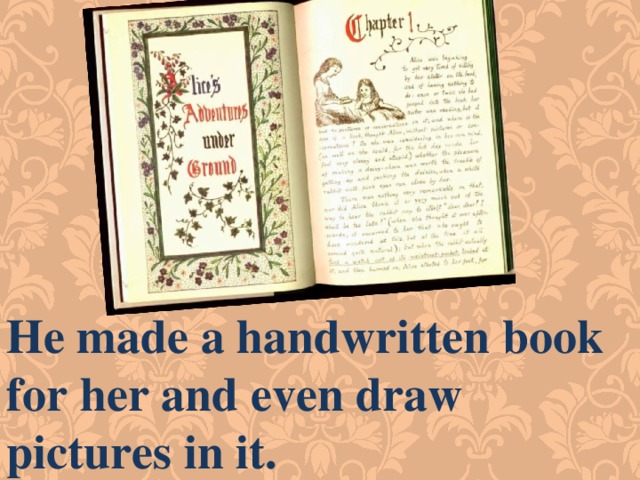 Нe made a handwritten book for her and even draw pictures in it. 