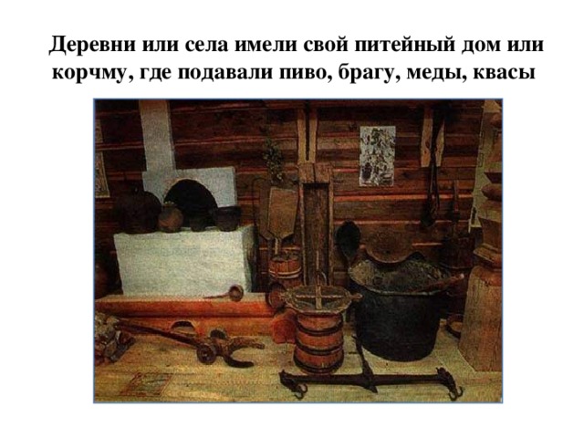 Деревни или села имели свой питейный дом или корчму, где подавали пиво, брагу, меды, квасы 