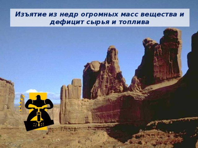 Изъятие из недр огромных масс вещества и дефицит сырья и топлива 