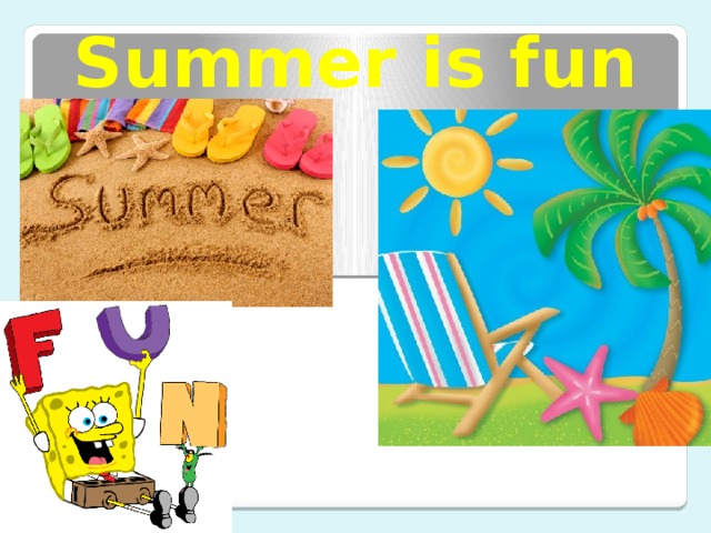 Summer is fun Учащиеся определяют и называют тему урока  