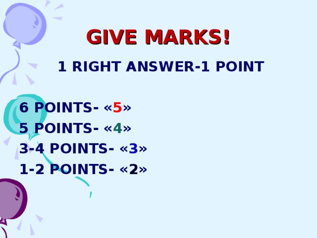 GIVE MARKS!  1 RIGHT ANSWER-1 POINT  6 POINTS- « 5 » 5 POINTS- « 4 » 3-4 POINTS- « 3 » 1-2 POINTS- « 2 » 