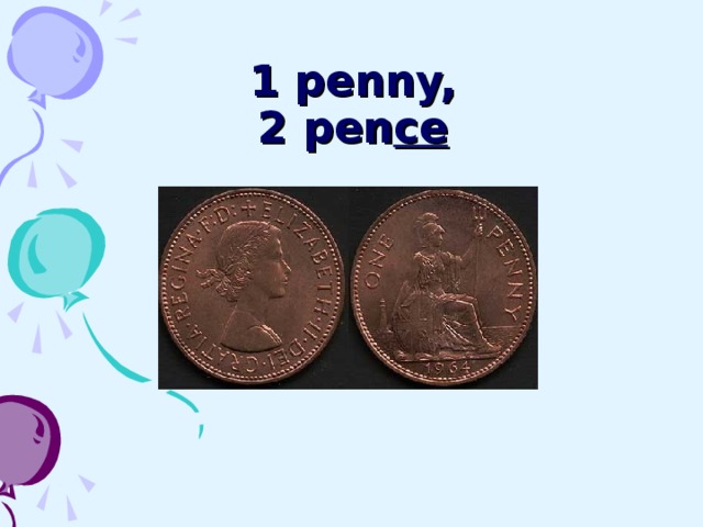 1 penny,  2 pen ce 