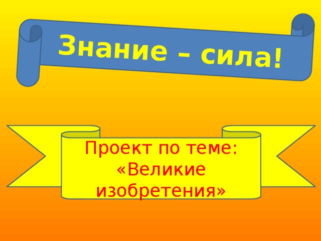 Проект знание. Проект знание сила Великие изобретения. Проект окружающий мир Великие изобретения. Презентация знание сила 2 класс. Проект знание сила.