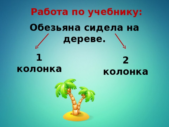 Работа по учебнику: Обезьяна сидела на дереве. 1 колонка 2 колонка