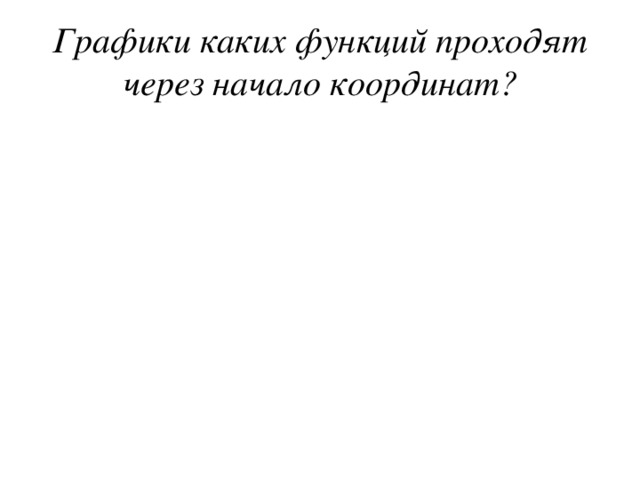 Графики каких функций проходят через начало координат? у = 7х g = 2 f y = -5х + 1 y = -4 x s = 4t – 3 s = -3 t u = 4 v -2 f = 9g + 2 