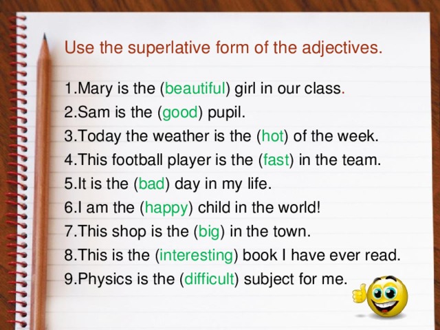 Use the superlative form of the adjectives. 