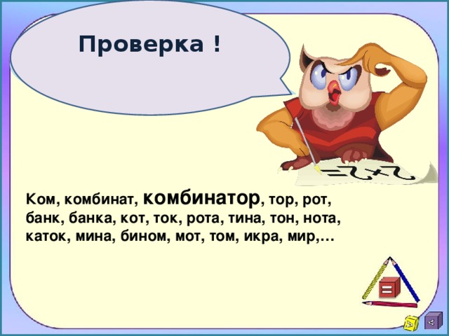 Проверка !  Ком, комбинат, комбинатор , тор, рот, банк, банка, кот, ток, рота, тина, тон, нота, каток, мина, бином, мот, том, икра, мир,… 