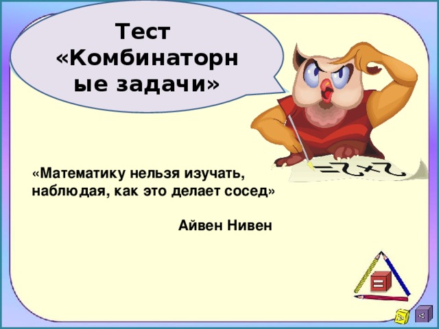 Тест «Комбинаторные задачи» «Математику нельзя изучать, наблюдая, как это делает сосед»  Айвен Нивен  