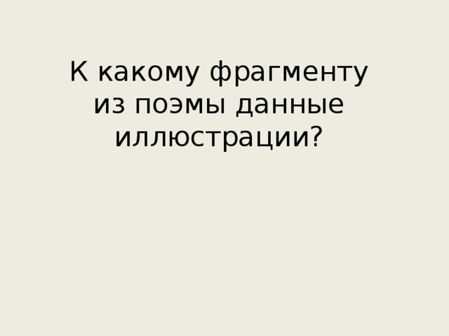 К какому фрагменту из поэмы данные иллюстрации? 