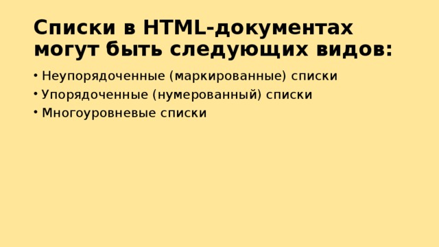 Списки в HTML-документах могут быть следующих видов: Неупорядоченные (маркированные) списки Упорядоченные (нумерованный) списки Многоуровневые списки 