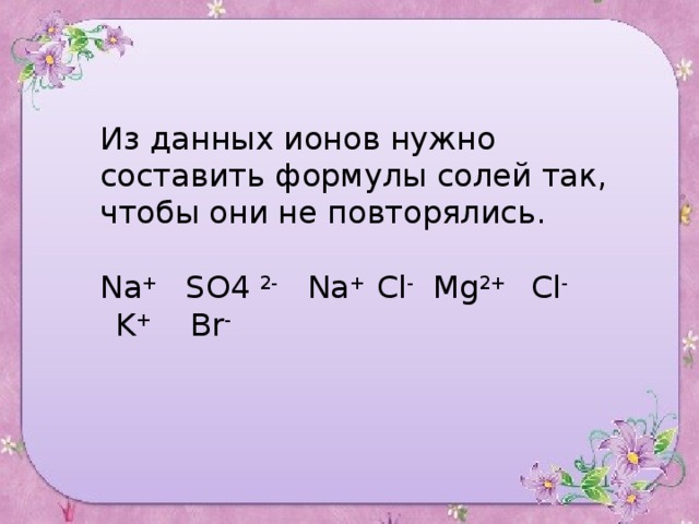 Формула соли mg. Задания на составление формул солей 8 класс. Формула солей so4 na. Ионы формулы. Даны ионы составьте формулы.