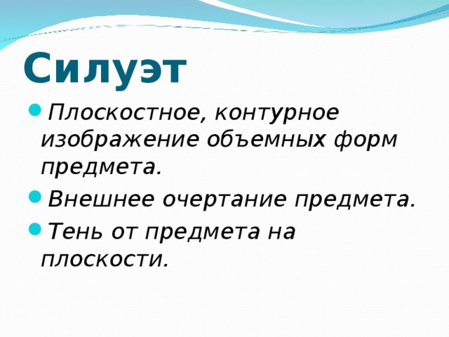 Силуэт Плоскостное, контурное изображение объемных форм предмета. Внешнее очертание предмета. Тень от предмета на плоскости. 