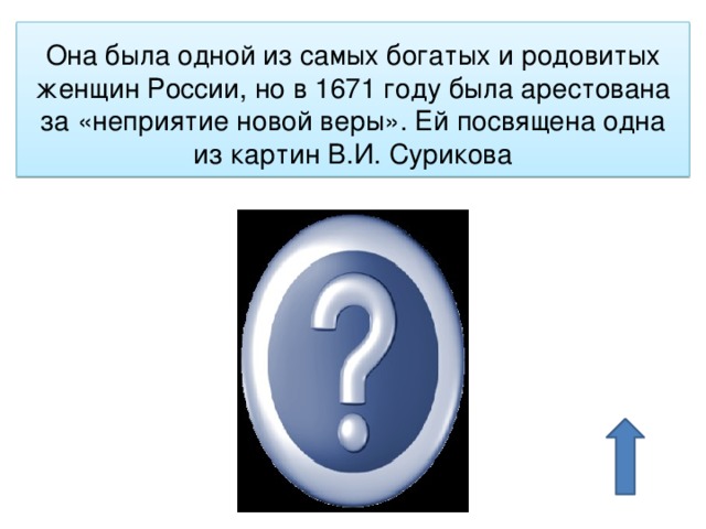 Она была одной из самых богатых и родовитых женщин России, но в 1671 году была арестована за «неприятие новой веры». Ей посвящена одна из картин В.И. Сурикова Боярыня Морозова 