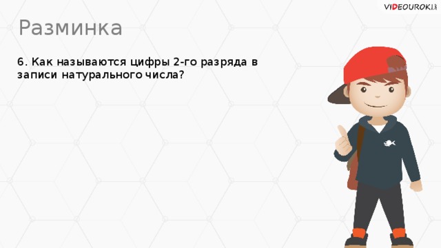 Разминка 6. Как называются цифры 2-го разряда в записи натурального числа?