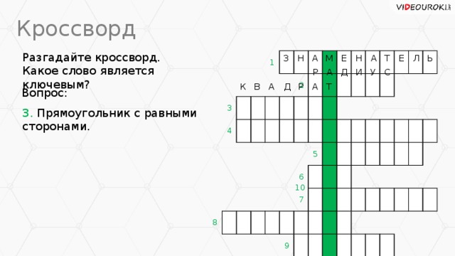 Кроссворд Разгадайте кроссворд. Какое слово является ключевым? Л Е З Ь Е Т А Н М А Н 3 1 4 2 8 5 6 7 9 У С Р А Д И Т К В А Д Р А Вопрос: 3. Прямоугольник с равными сторонами. 10