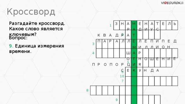 Кроссворд Разгадайте кроссворд. Какое слово является ключевым? Л Н З Ь Е Т А Е М А Н 3 1 4 2 8 5 6 7 9 У С Р А Д И Т К В Д Р А А Вопрос: И Е Е Д П П Е Р А П А Л Л Л 9. Единица измерения времени. И Н О И Л Л М Ш А Р Е Н Ш О Т Н И О Е И Р Р П О О П Я Ц С Е К У Н Д А 10