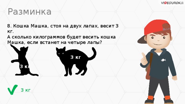 Стой на все четыре. Сколько будет кошка стоит. Кошка весит 2 кг. Кошка Машка стоя на двух весит 3 кг а сколько будет весить. Кошка Маша стоя на двух лапах весит.