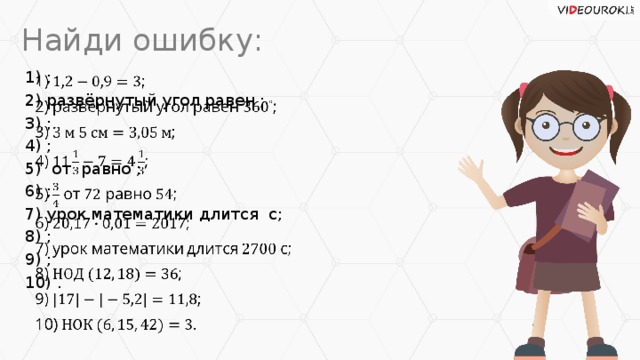 Найди ошибку: 1) ;   2) развёрнутый угол равен ; 3) ; 4) ; 5) от равно ; 6) ; 7) урок математики длится с; 8) ; 9) ; 10) .