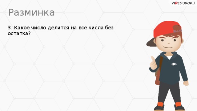 Разминка 3. Какое число делится на все числа без остатка?