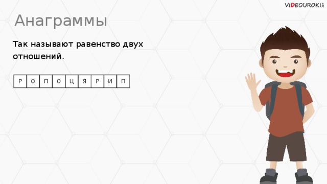 Анаграммы Так называют равенство двух отношений. Р О П О Ц Я Р И П