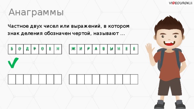 Анаграммы Частное двух чисел или выражений, в котором знак деления обозначен чертой, называют … Б О Д Р О Е Н Ж И Р А В Ы Н Е Е Е Н И Е А Б О Д Ы Р Ж Е Н Р О В
