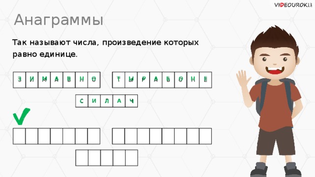 Анаграммы Так называют числа, произведение которых равно единице. З И М А В Н О Т Ы Р А Б О Н Е Е Н А Ы З И М О В А О Н Р Т Б С И Л А Ч И А С Л Ч