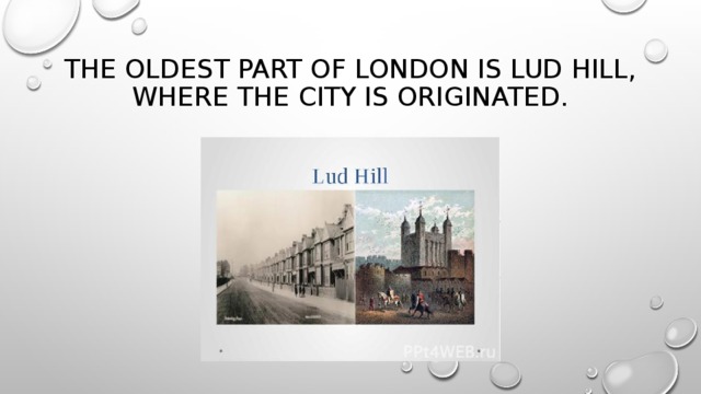 The oldest part of London is Lud Hill, where the city is originated. 