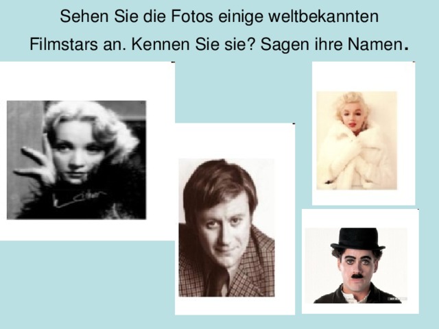 Sehen Sie die Fotos einige weltbekannte n Filmstars an. Kennen Sie sie? Sagen ihre Namen .