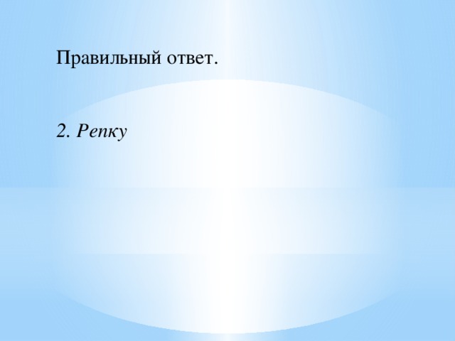 Правильный ответ.    2. Репку 