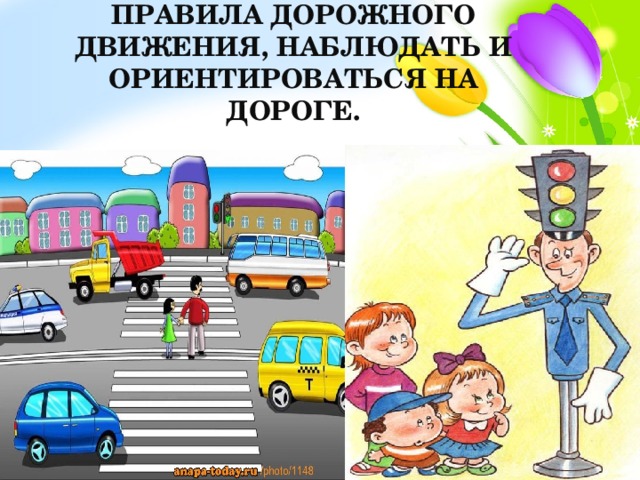 Учите детей соблюдать Правила дорожного движения, наблюдать и ориентироваться на дороге.   